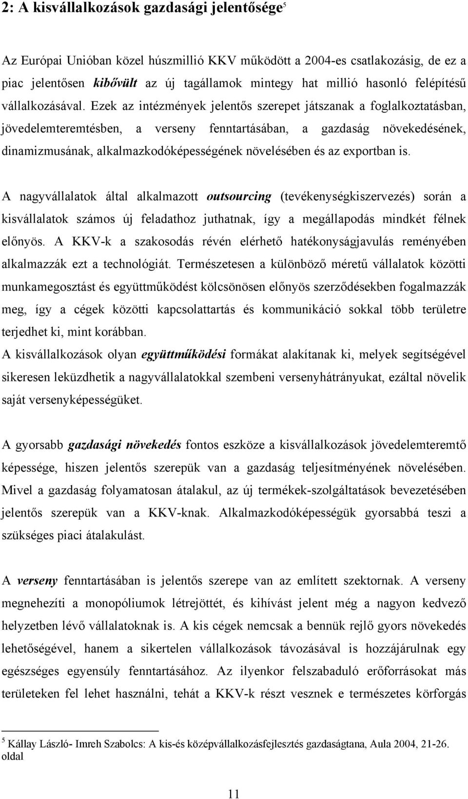 Ezek az intézmények jelentős szerepet játszanak a foglalkoztatásban, jövedelemteremtésben, a verseny fenntartásában, a gazdaság növekedésének, dinamizmusának, alkalmazkodóképességének növelésében és