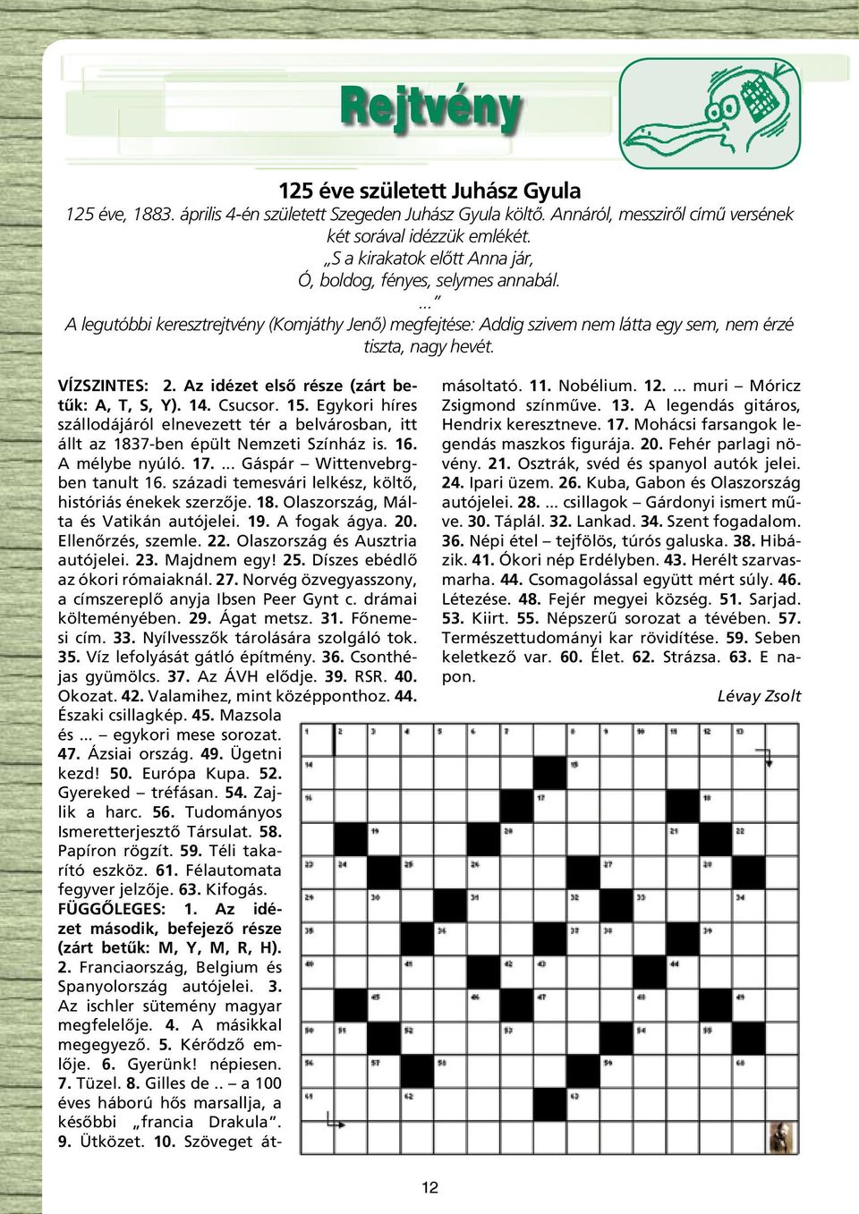 Az idézet elsô része (zárt betûk: A, T, S, Y). 14. Csucsor. 15. Egykori híres szállodájáról elnevezett tér a belvárosban, itt állt az 1837-ben épült Nemzeti Színház is. 16. A mélybe nyúló. 17.