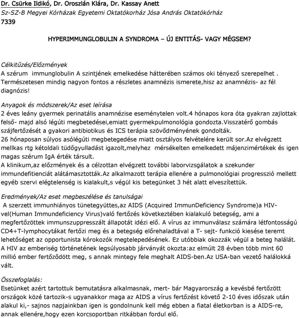 2 éves leány gyermek perinatális anamnézise eseménytelen volt.4 hónapos kora óta gyakran zajlottak felső- majd alsó légúti megbetedései,emiatt gyermekpulmonológia gondozta.