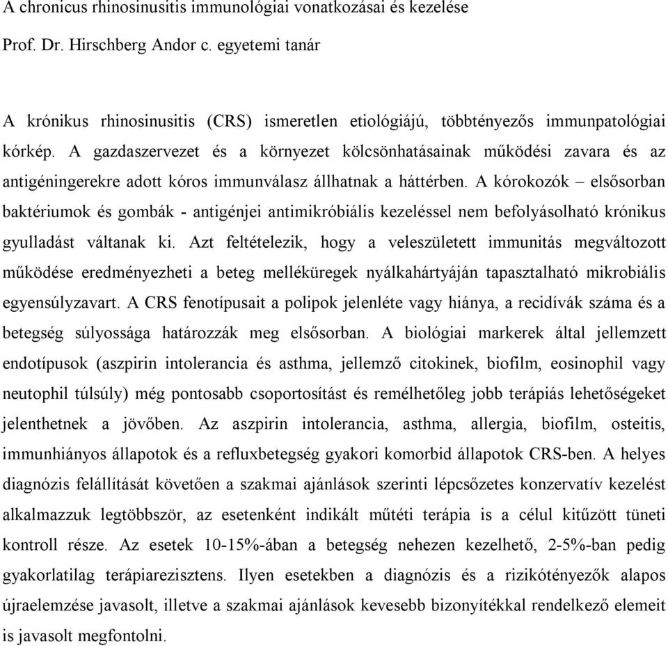 A gazdaszervezet és a környezet kölcsönhatásainak működési zavara és az antigéningerekre adott kóros immunválasz állhatnak a háttérben.