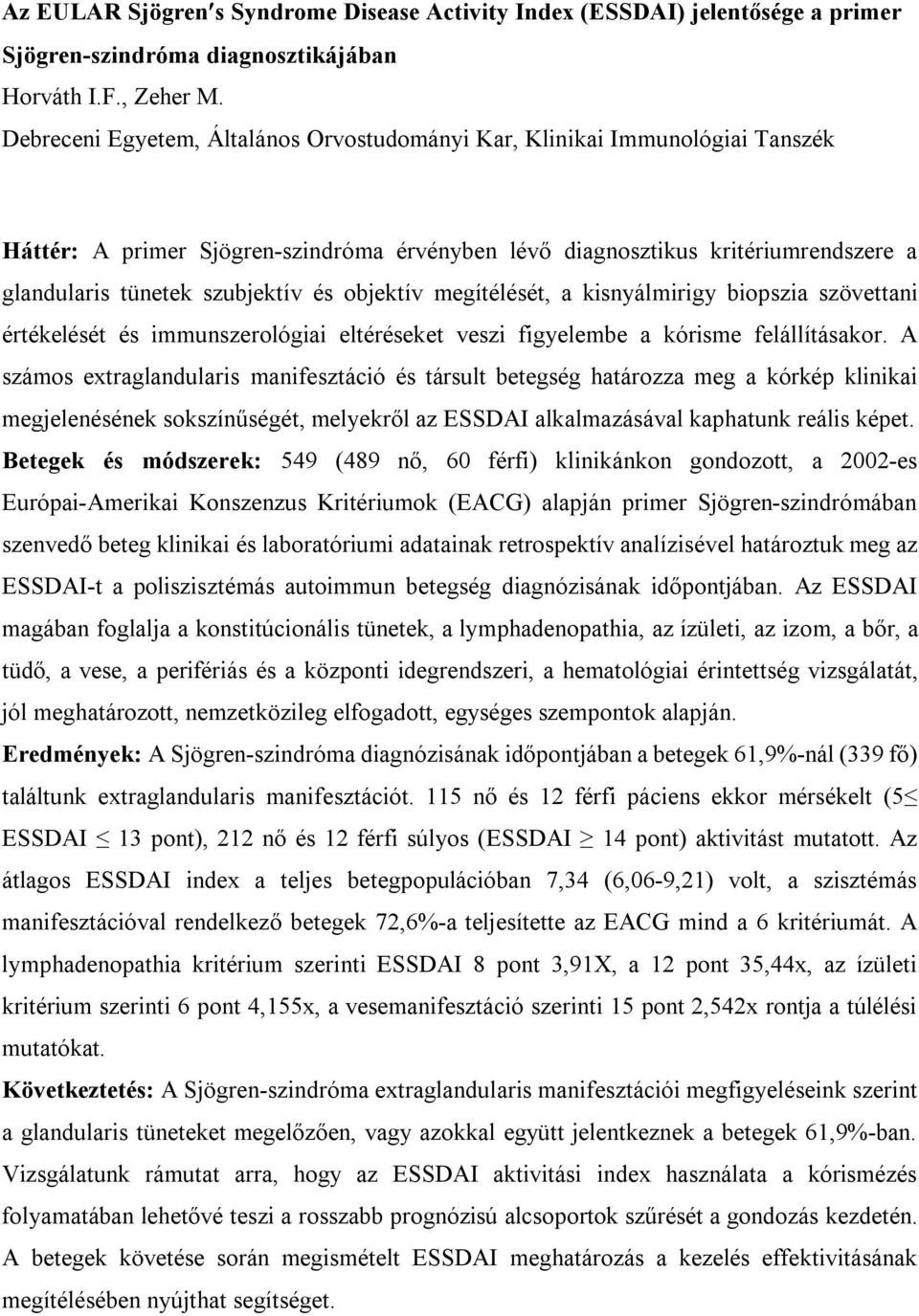 objektív megítélését, a kisnyálmirigy biopszia szövettani értékelését és immunszerológiai eltéréseket veszi figyelembe a kórisme felállításakor.