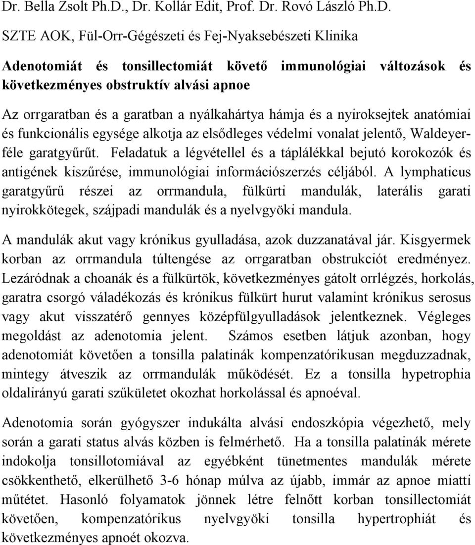 Waldeyerféle garatgyűrűt. Feladatuk a légvétellel és a táplálékkal bejutó korokozók és antigének kiszűrése, immunológiai információszerzés céljából.