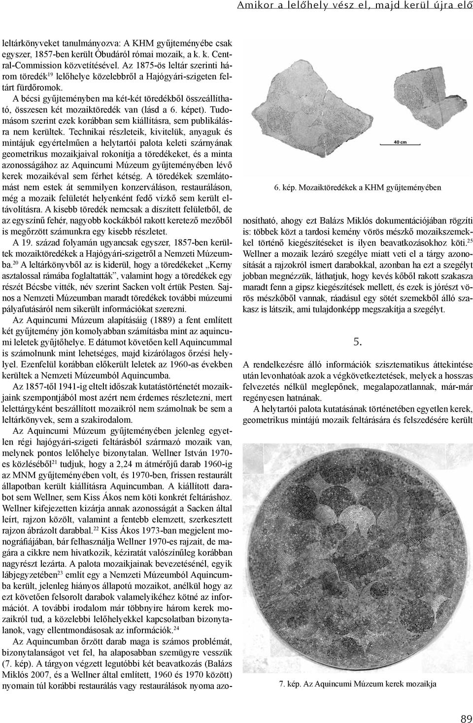 A bécsi gyűjteményben ma két-két töredékből összeállítható, összesen két mozaiktöredék van (lásd a 6. képet). Tudomásom szerint ezek korábban sem kiállításra, sem publikálásra nem kerültek.