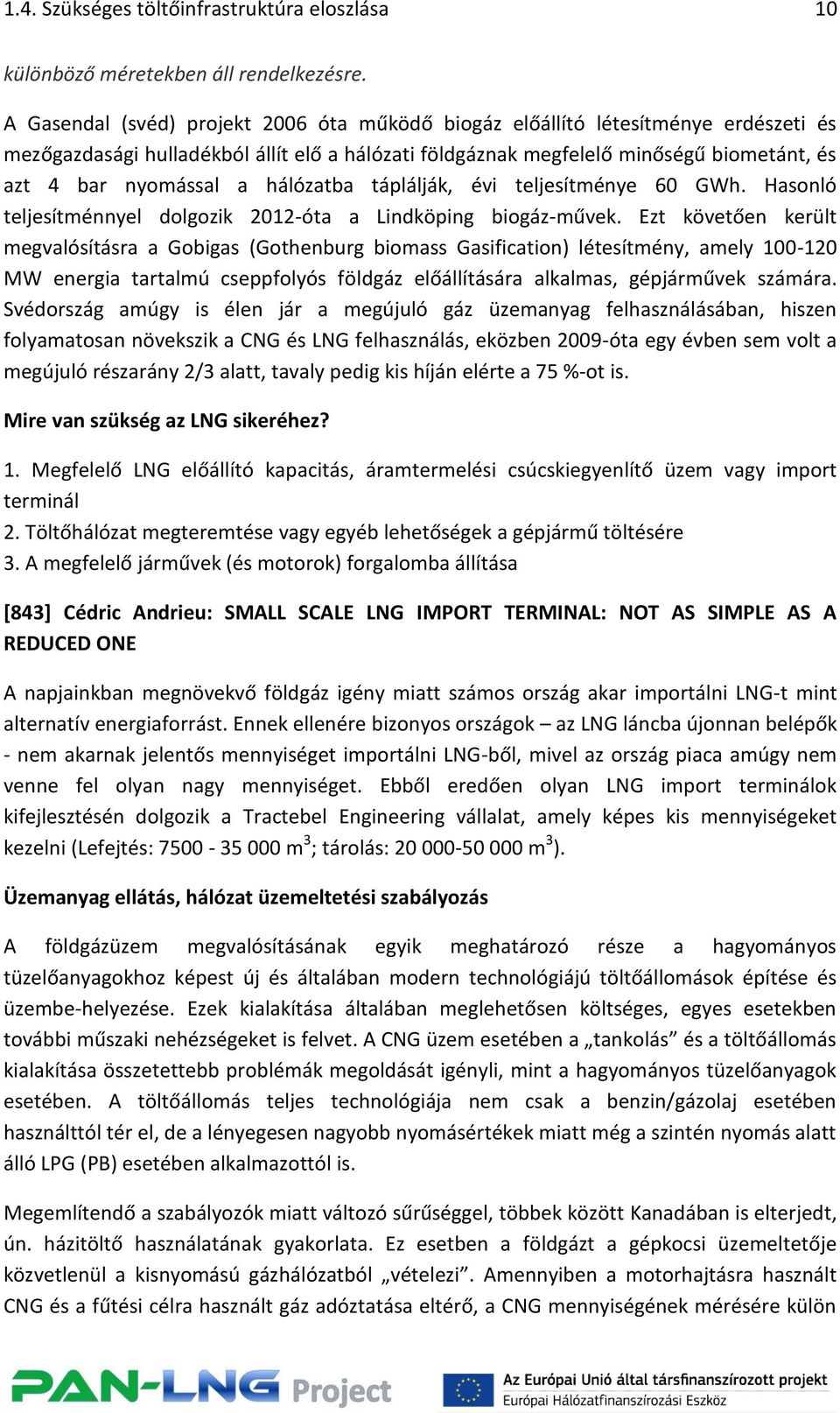 hálózatba táplálják, évi teljesítménye 60 GWh. Hasonló teljesítménnyel dolgozik 2012-óta a Lindköping biogáz-művek.