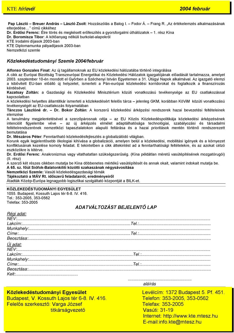 Boromisza Tibor: A kötőanyag nélküli burkolat-alapokról KTE Irodalmi díjasok 2003-ban KTE Diplomamunka pályadíjasok 2003-ban Nemzetközi szemle Közlekedéstudományi Szemle 2004/február Alfonso Gonzales