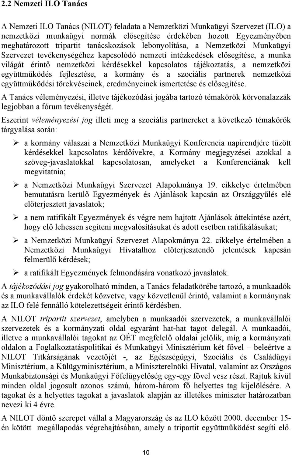 nemzetközi együttműködés fejlesztése, a kormány és a szociális partnerek nemzetközi együttműködési törekvéseinek, eredményeinek ismertetése és elősegítése.