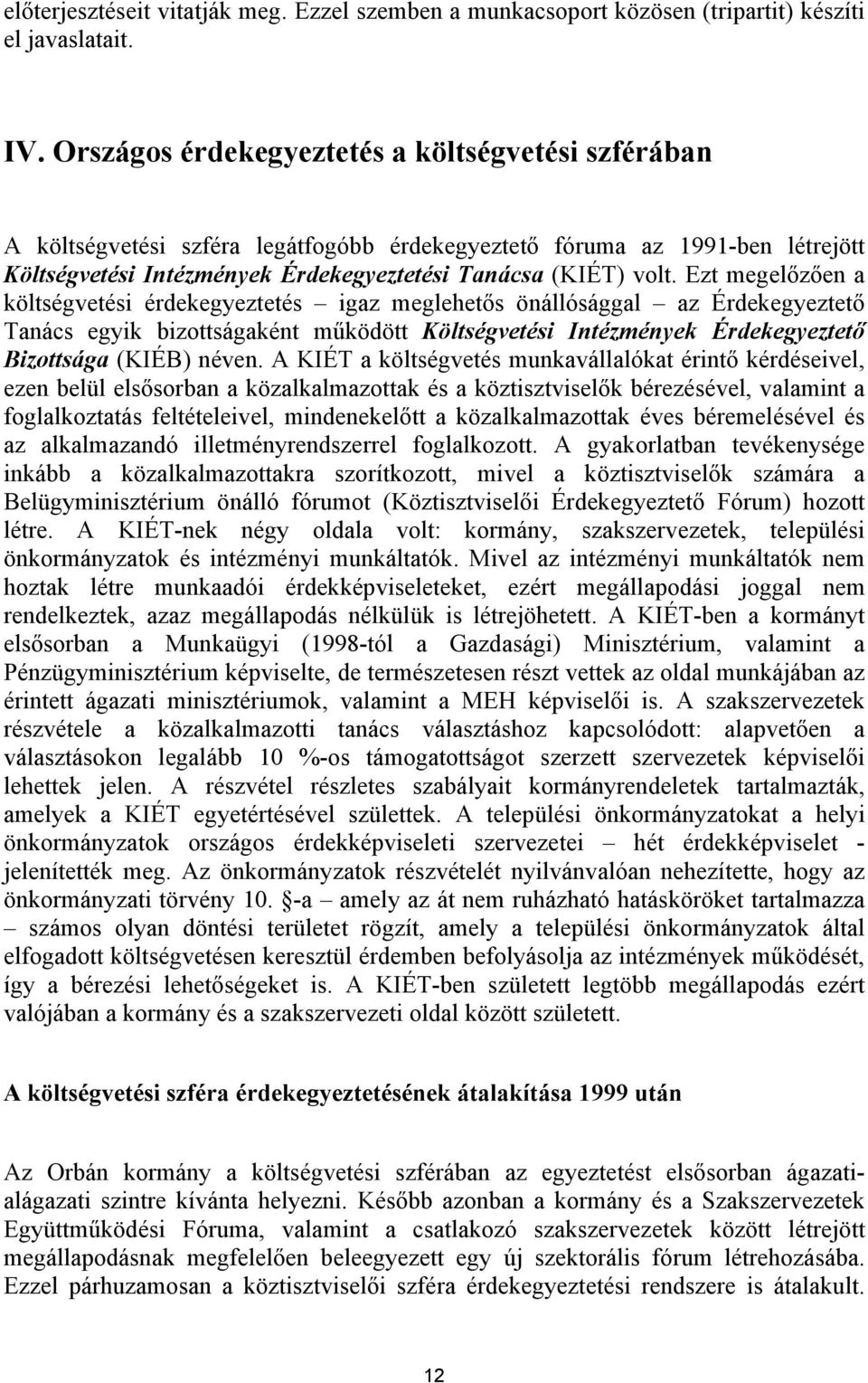 Ezt megelőzően a költségvetési érdekegyeztetés igaz meglehetős önállósággal az Érdekegyeztető Tanács egyik bizottságaként működött Költségvetési Intézmények Érdekegyeztető Bizottsága (KIÉB) néven.