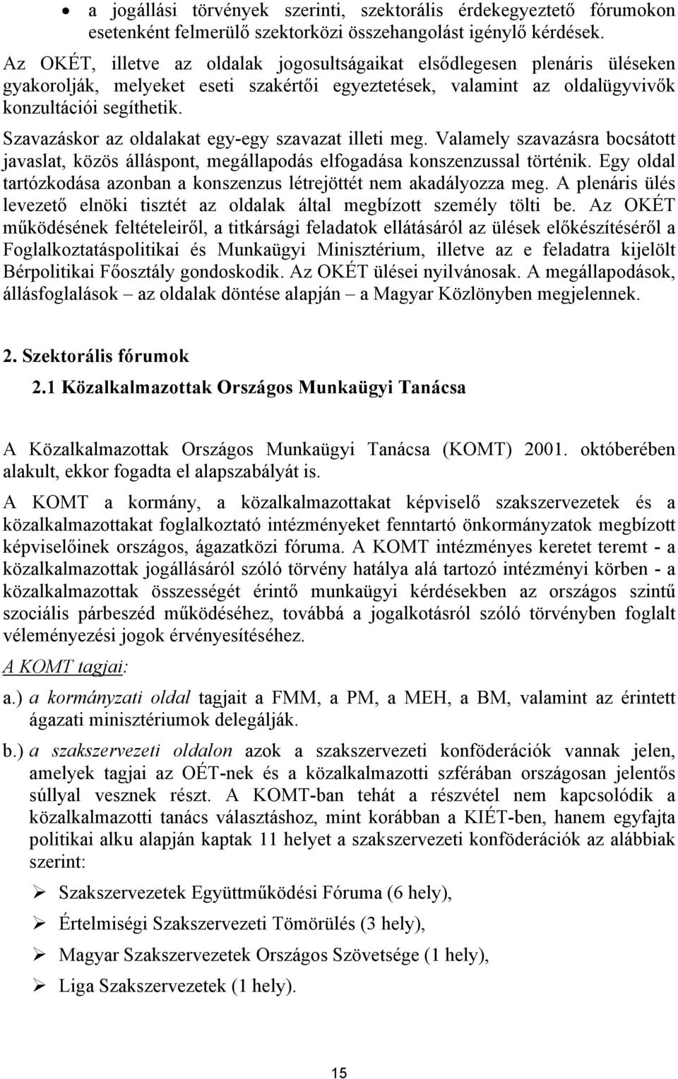 Szavazáskor az oldalakat egy-egy szavazat illeti meg. Valamely szavazásra bocsátott javaslat, közös álláspont, megállapodás elfogadása konszenzussal történik.