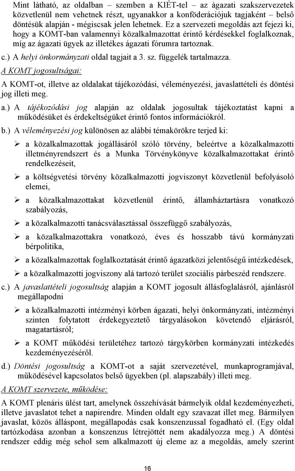 ) A helyi önkormányzati oldal tagjait a 3. sz. függelék tartalmazza. A KOMT jogosultságai: A KOMT-ot, illetve az oldalakat tájékozódási, véleményezési, javaslattételi és döntési jog illeti meg. a.) A tájékozódási jog alapján az oldalak jogosultak tájékoztatást kapni a működésüket és érdekeltségüket érintő fontos információkról.