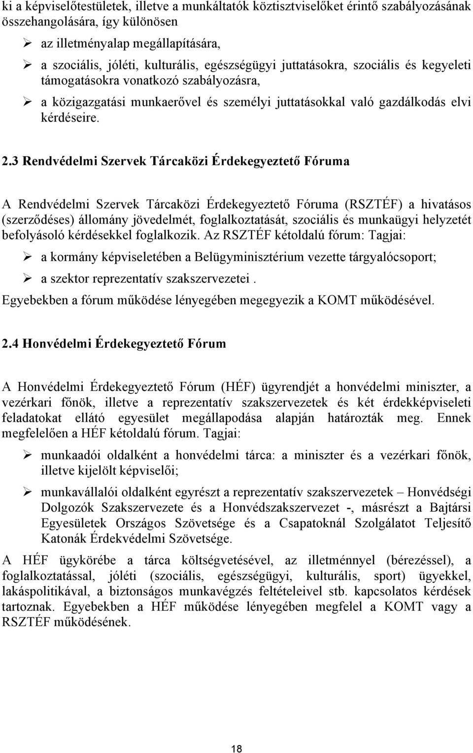 3 Rendvédelmi Szervek Tárcaközi Érdekegyeztető Fóruma A Rendvédelmi Szervek Tárcaközi Érdekegyeztető Fóruma (RSZTÉF) a hivatásos (szerződéses) állomány jövedelmét, foglalkoztatását, szociális és