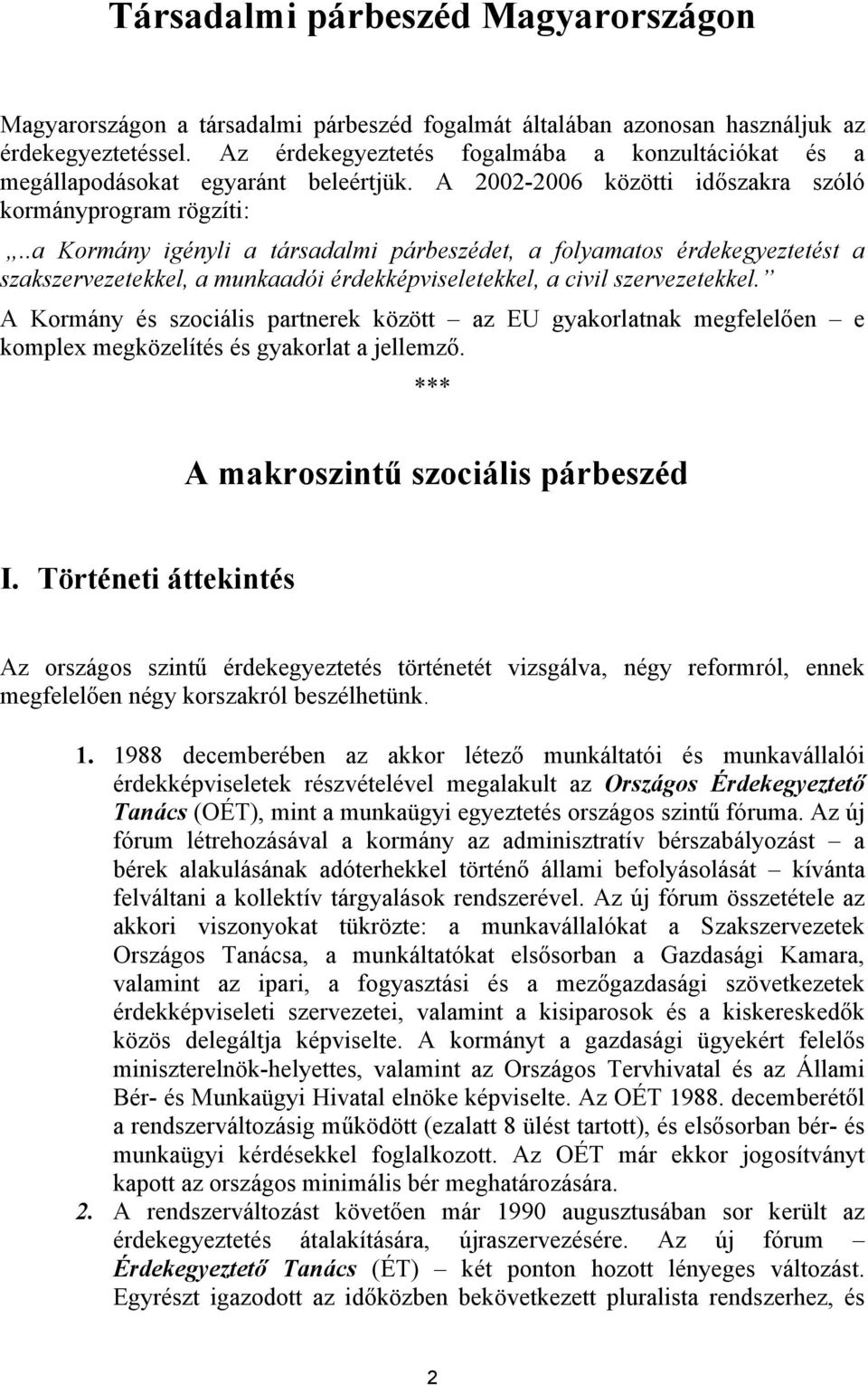 .a Kormány igényli a társadalmi párbeszédet, a folyamatos érdekegyeztetést a szakszervezetekkel, a munkaadói érdekképviseletekkel, a civil szervezetekkel.