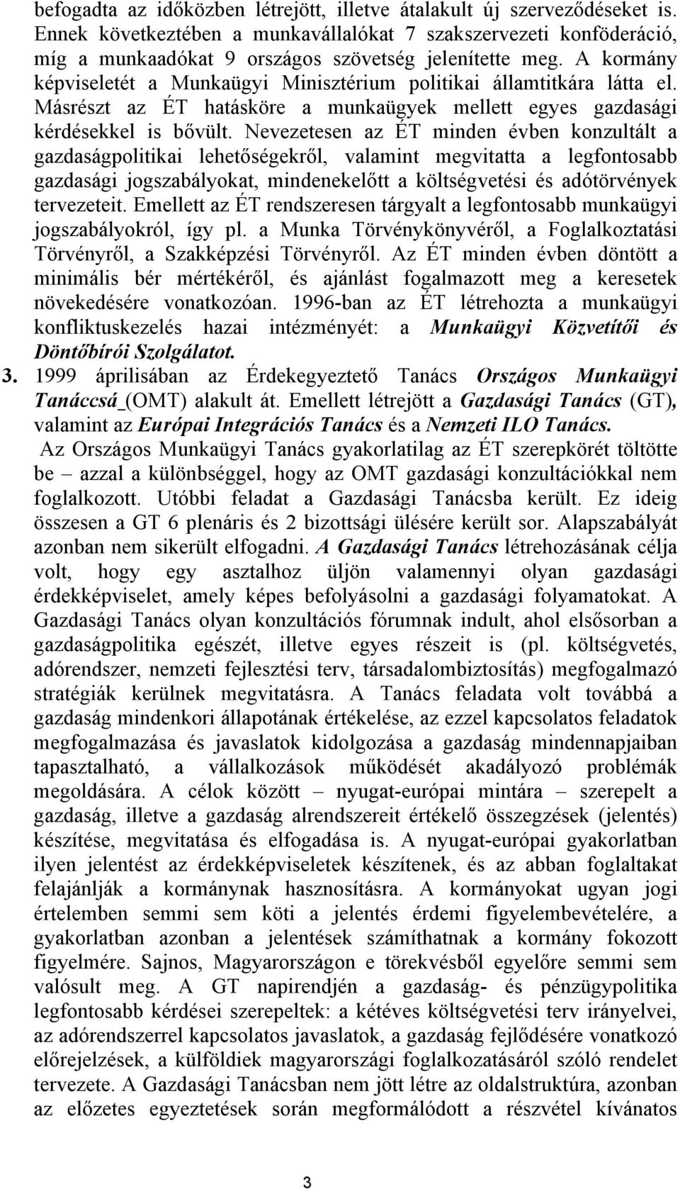 Nevezetesen az ÉT minden évben konzultált a gazdaságpolitikai lehetőségekről, valamint megvitatta a legfontosabb gazdasági jogszabályokat, mindenekelőtt a költségvetési és adótörvények tervezeteit.