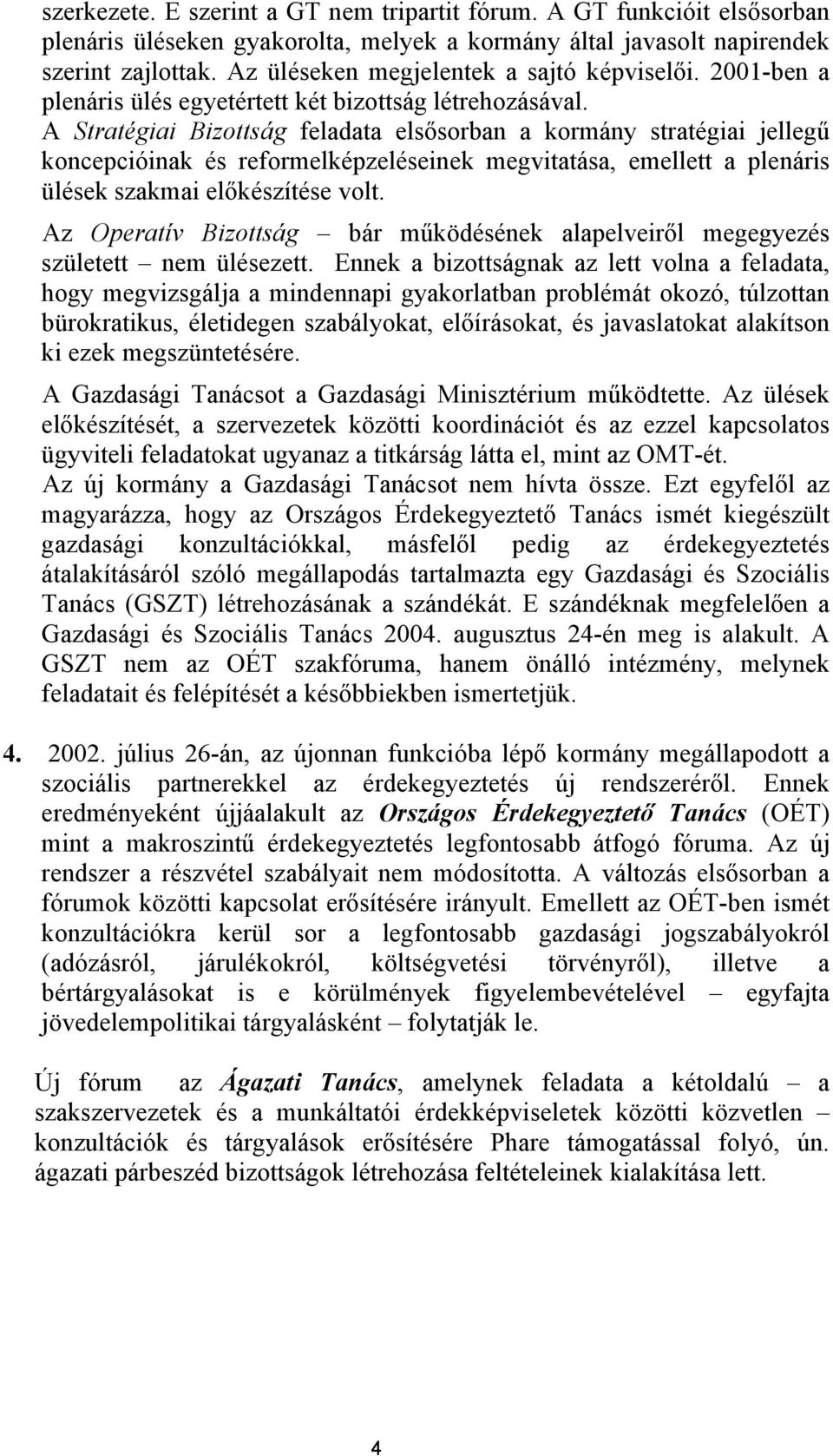 A Stratégiai Bizottság feladata elsősorban a kormány stratégiai jellegű koncepcióinak és reformelképzeléseinek megvitatása, emellett a plenáris ülések szakmai előkészítése volt.