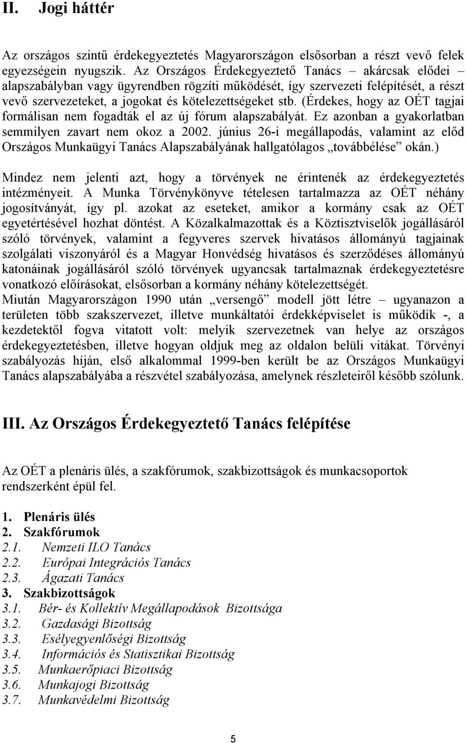 (Érdekes, hogy az OÉT tagjai formálisan nem fogadták el az új fórum alapszabályát. Ez azonban a gyakorlatban semmilyen zavart nem okoz a 2002.