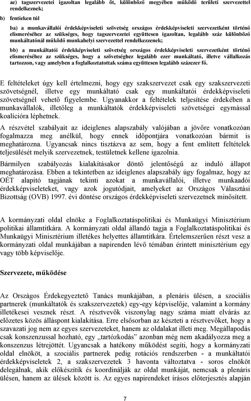 érdekképviseleti szövetség országos érdekképviseleti szervezetként történő elismeréséhez az szükséges, hogy a szövetséghez legalább ezer munkáltató, illetve vállalkozás tartozzon, vagy amelyben a