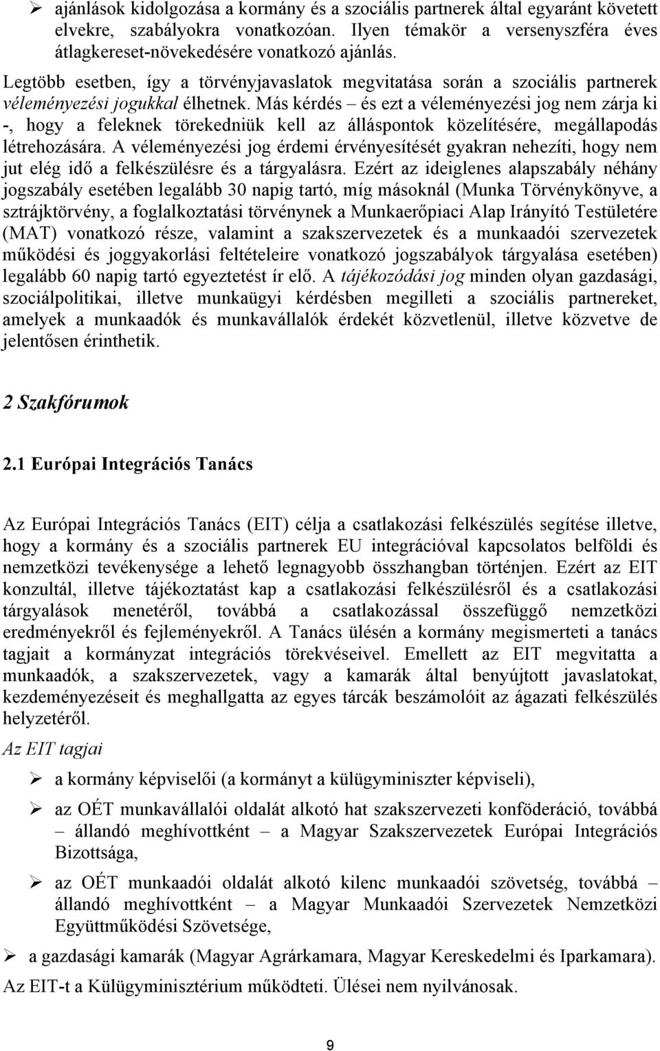 Más kérdés és ezt a véleményezési jog nem zárja ki -, hogy a feleknek törekedniük kell az álláspontok közelítésére, megállapodás létrehozására.