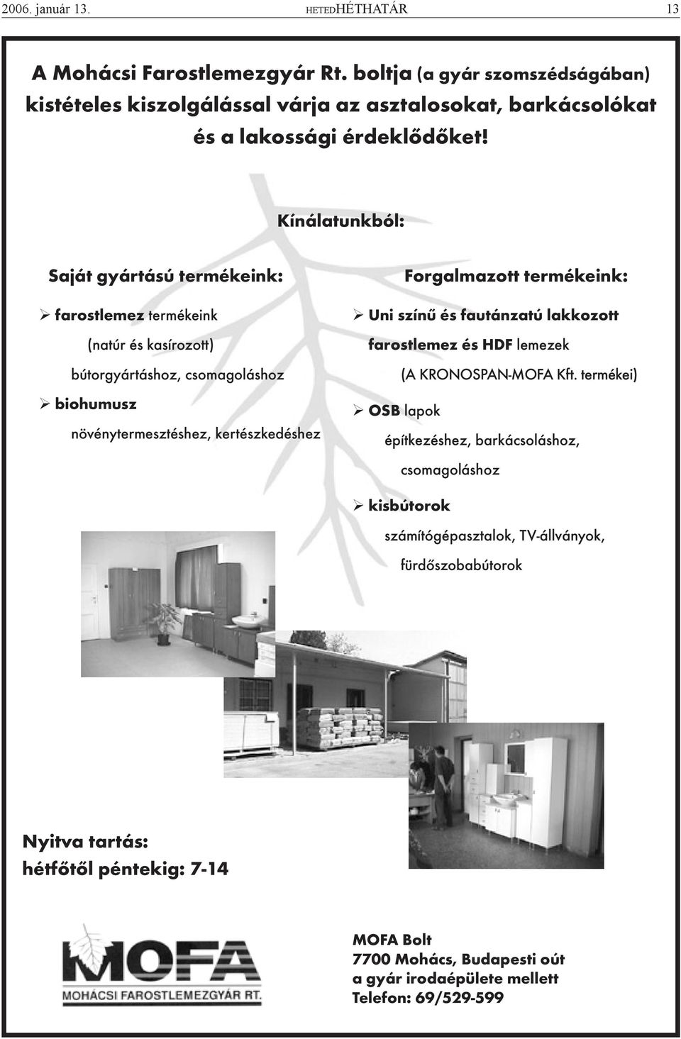 Kínálatunkból: Saját gyártású termékeink: farostlemez termékeink (natúr és kasírozott) bútorgyártáshoz, csomagoláshoz biohumusz növénytermesztéshez, kertészkedéshez Forgalmazott