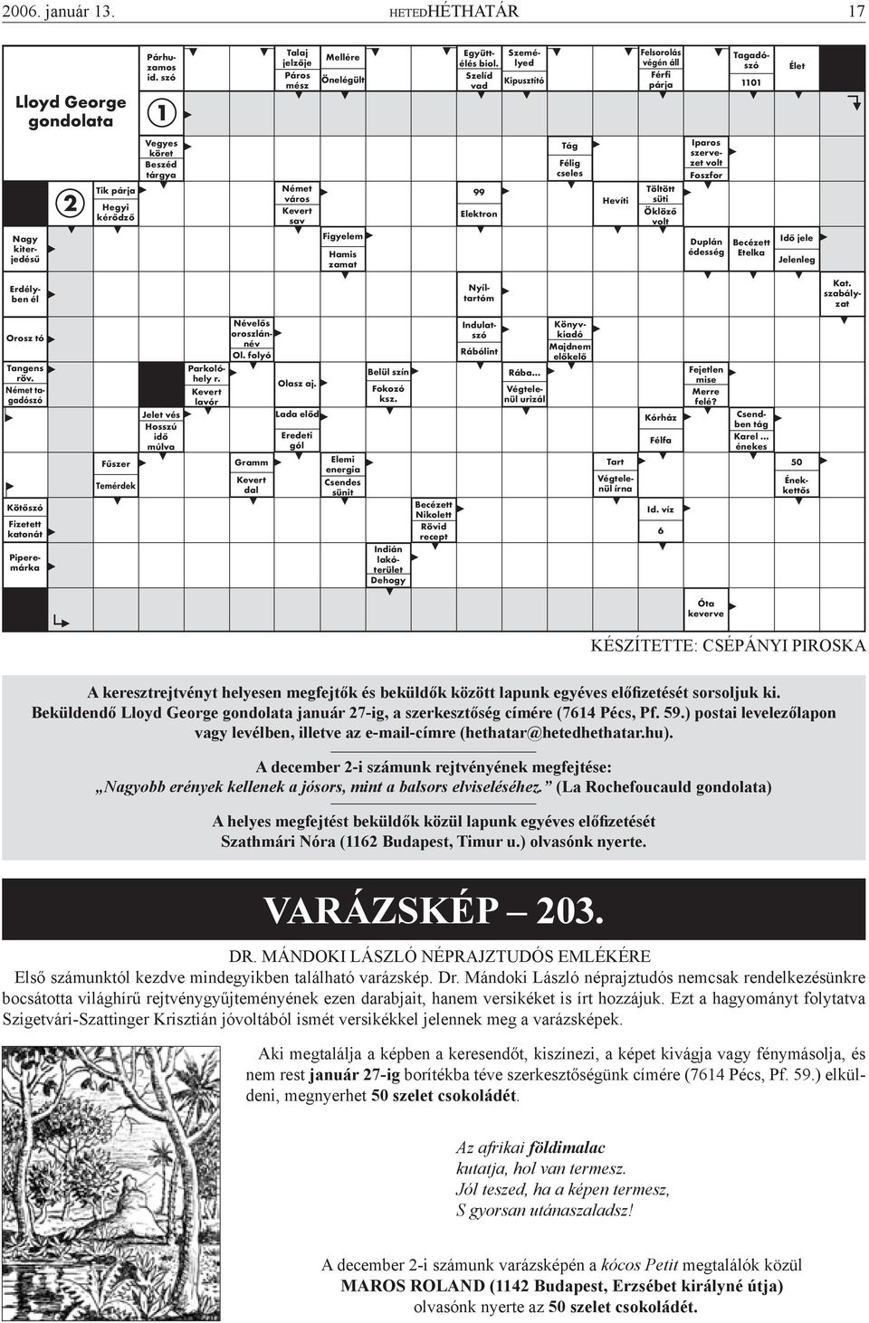 99 Elektron Tág Félig cseles Hevíti Töltött süti Öklöző volt Iparos szervezet volt Foszfor Duplán édesség Becézett Etelka Idő jele Jelenleg Erdélyben él Nyíltartóm Kat.