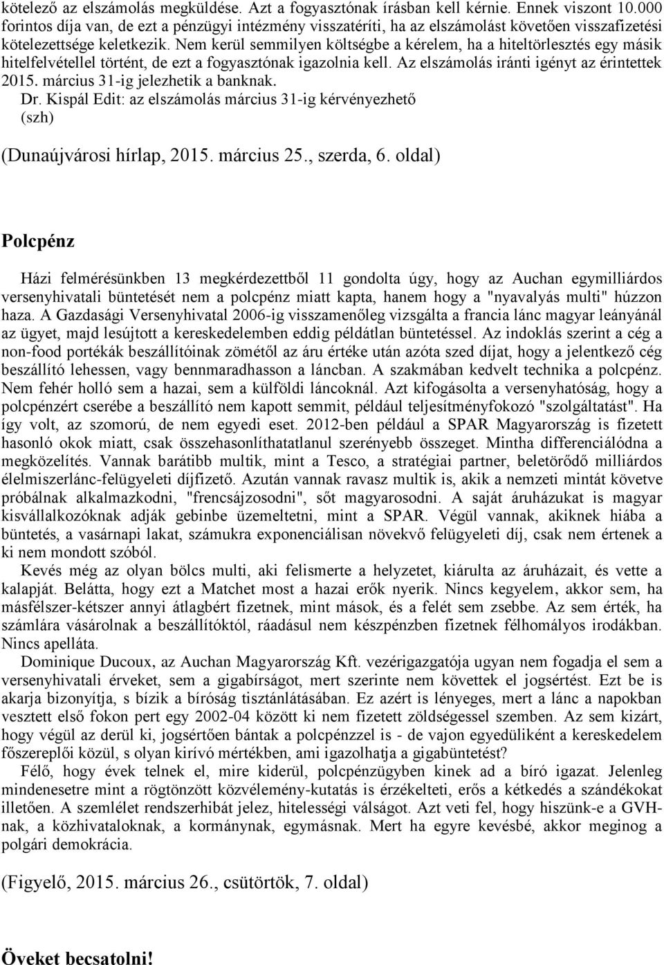 Nem kerül semmilyen költségbe a kérelem, ha a hiteltörlesztés egy másik hitelfelvétellel történt, de ezt a fogyasztónak igazolnia kell. Az elszámolás iránti igényt az érintettek 2015.