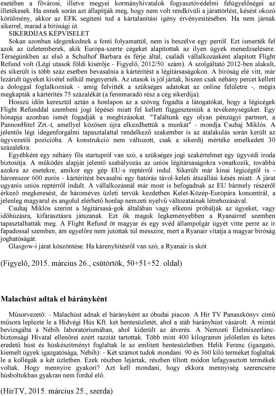 Ha nem járnak sikerrel, marad a bírósági út. SIKERDÍJAS KÉPVISELET Sokan azonban idegenkednek a fenti folyamattól, nem is beszélve egy perről.