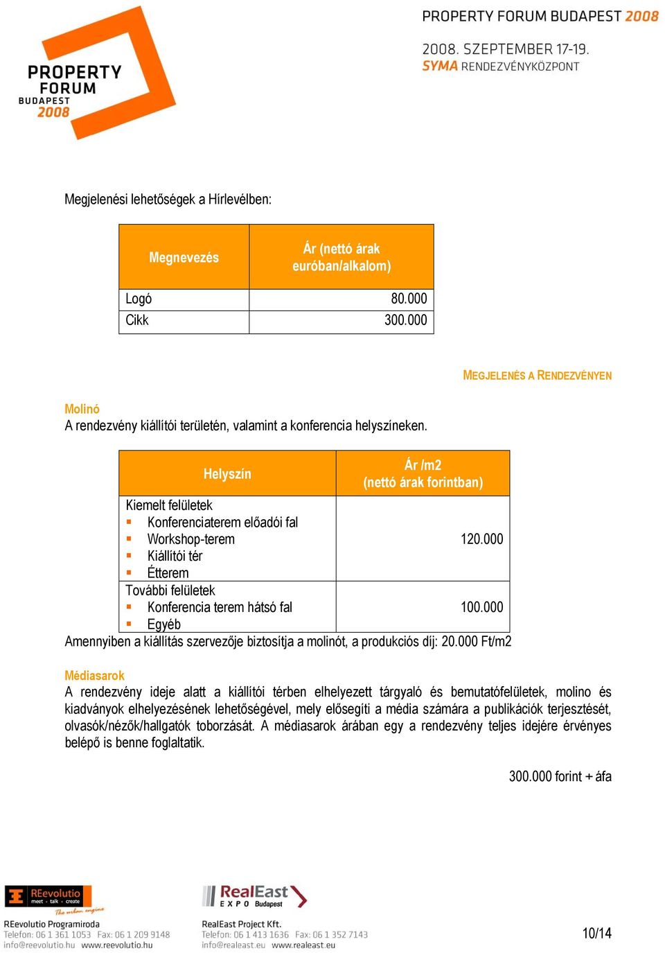 Helyszín Ár /m2 (nettó árak forintban) Kiemelt felületek Konferenciaterem előadói fal Workshop-terem 120.000 Kiállítói tér Étterem További felületek Konferencia terem hátsó fal 100.