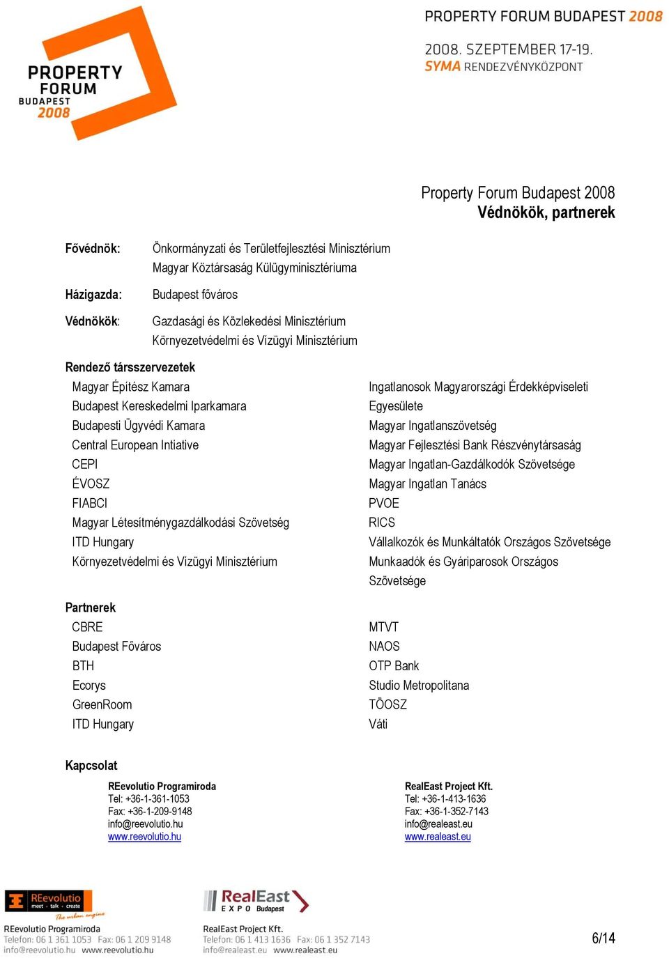 CEPI ÉVOSZ FIABCI Magyar Létesítménygazdálkodási Szövetség ITD Hungary Környezetvédelmi és Vízügyi Minisztérium Partnerek CBRE Budapest Főváros BTH Ecorys GreenRoom ITD Hungary Ingatlanosok