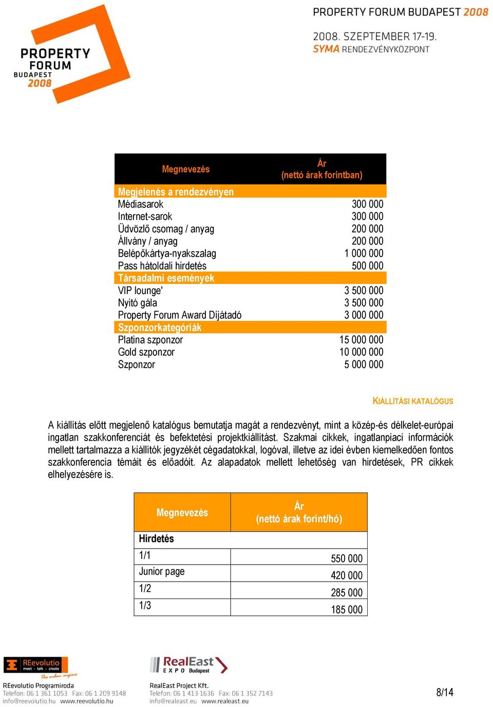 000 Szponzor 5 000 000 KIÁLLÍTÁSI KATALÓGUS A kiállítás előtt megjelenő katalógus bemutatja magát a rendezvényt, mint a közép-és délkelet-európai ingatlan szakkonferenciát és befektetési
