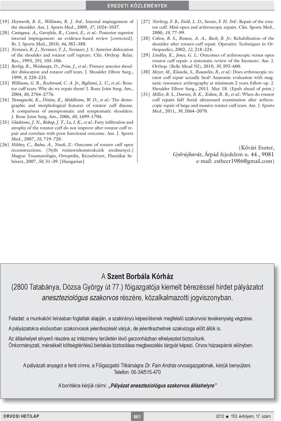 Clin. Orthop. Relat. Res., 1993, 291, 13 16. [22] Berbig, R., Weishaupt, D., Prim, J., et al.: Primary anterior shoulder dislocation and rotator cuff tears. J. Shoulder Elbow Surg., 1999, 8, 22 225.