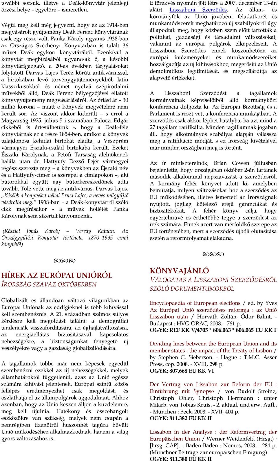 Panka Károly ugyanis 1938-ban az Országos Széchényi Könyvtárban is talált 36 művet Deák egykori könyvtárából.