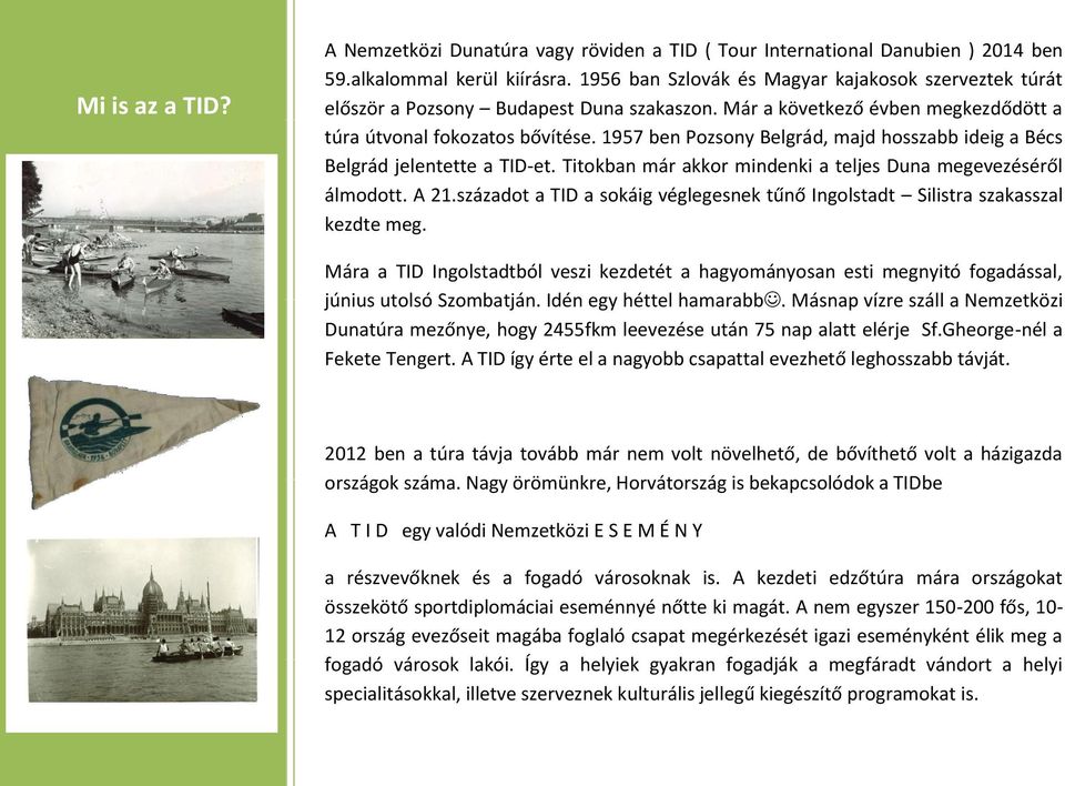 1957 ben Pozsony Belgrád, majd hosszabb ideig a Bécs Belgrád jelentette a TID-et. Titokban már akkor mindenki a teljes Duna megevezéséről álmodott. A 21.