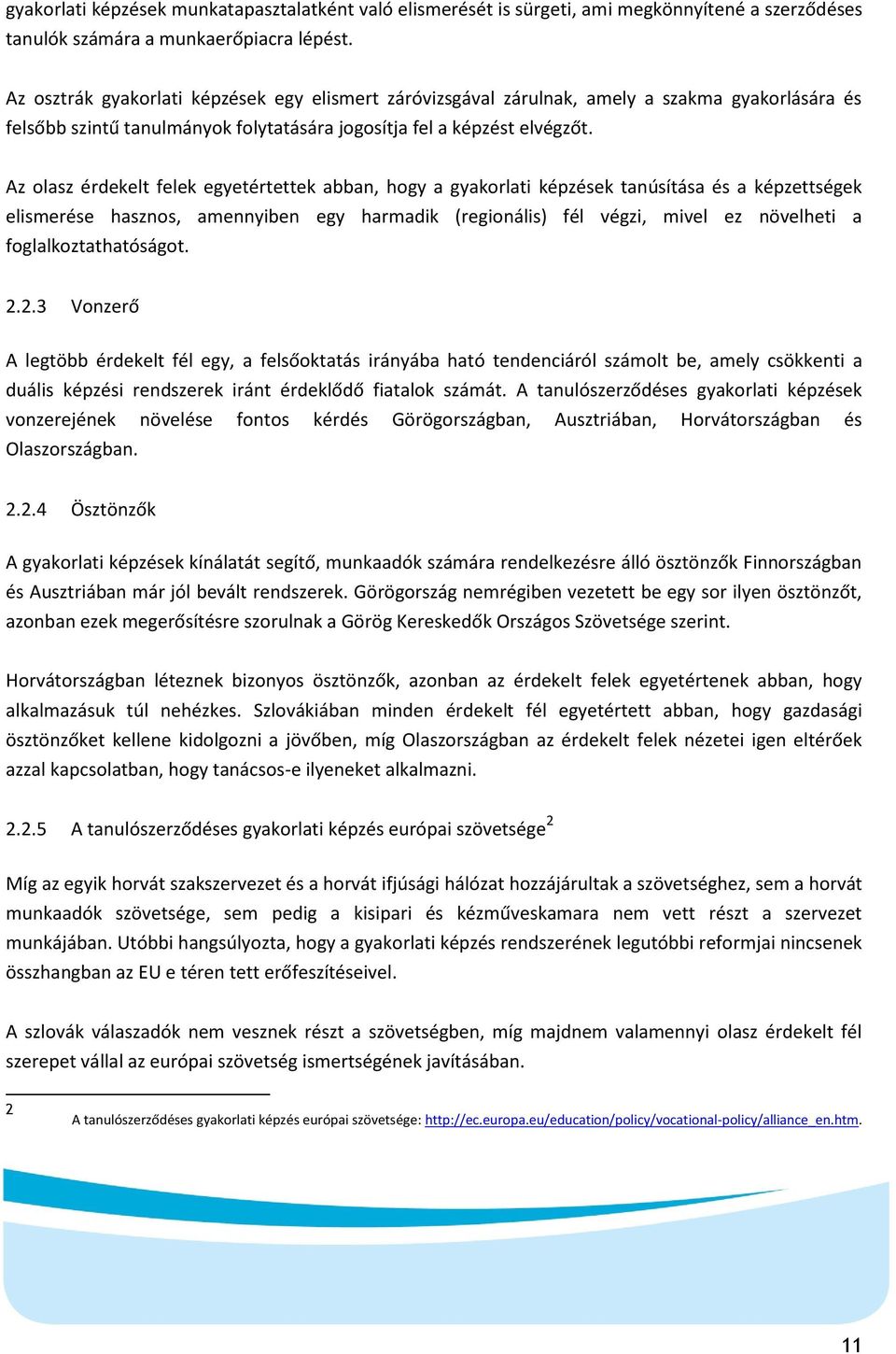 Az olasz érdekelt felek egyetértettek abban, hogy a gyakorlati képzések tanúsítása és a képzettségek elismerése hasznos, amennyiben egy harmadik (regionális) fél végzi, mivel ez növelheti a