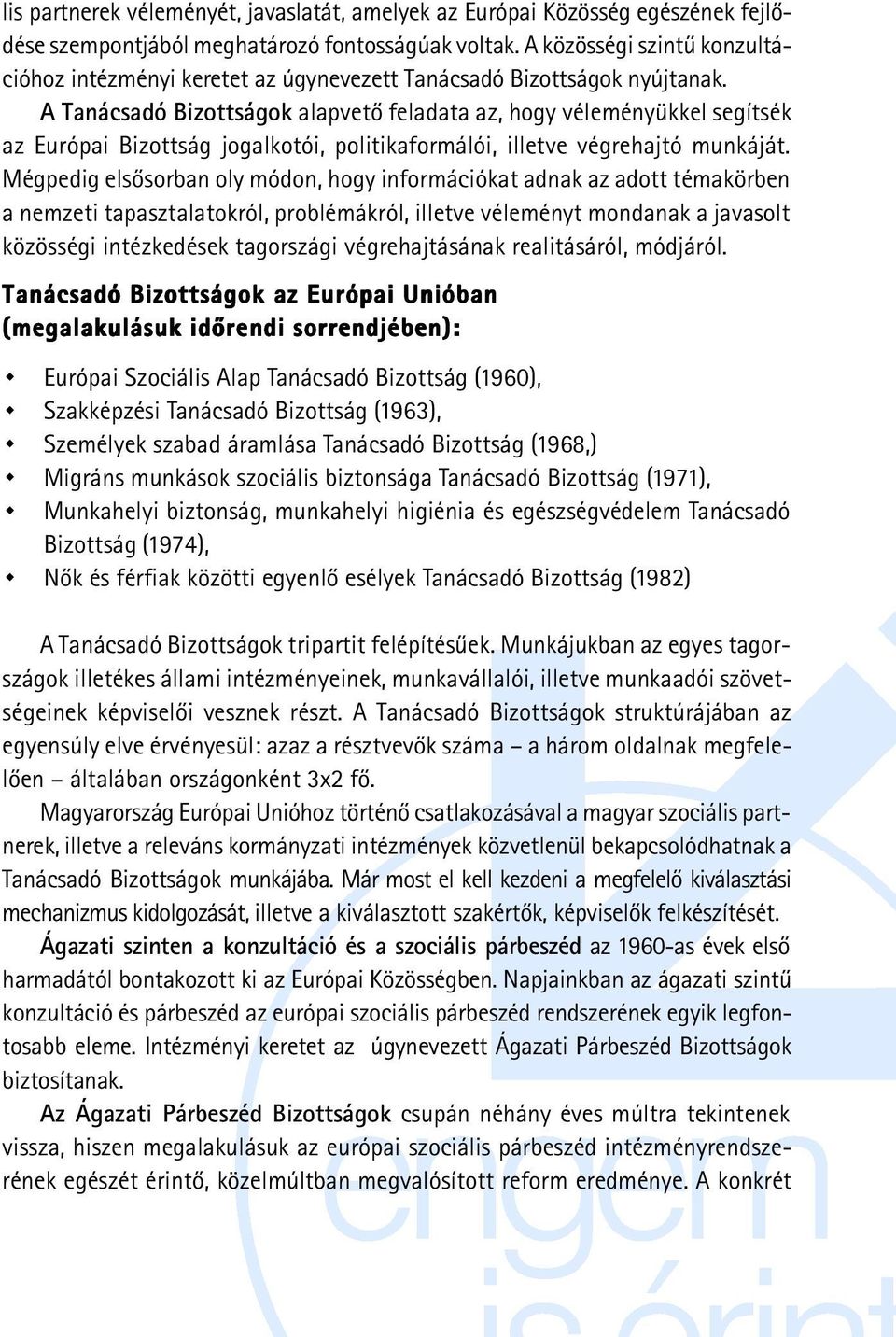 A Tanácsadó Bizottságok alapvetõ feladata az, hogy véleményükkel segítsék az Európai Bizottság jogalkotói, politikaformálói, illetve végrehajtó munkáját.