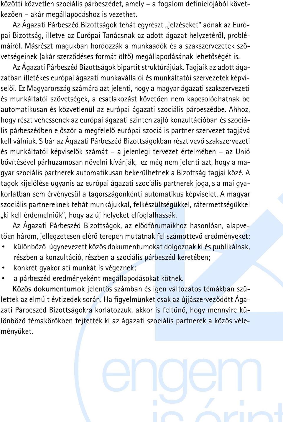 Másrészt magukban hordozzák a munkaadók és a szakszervezetek szövetségeinek (akár szerzõdéses formát öltõ) megállapodásának lehetõségét is. Az Ágazati Párbeszéd Bizottságok bipartit struktúrájúak.