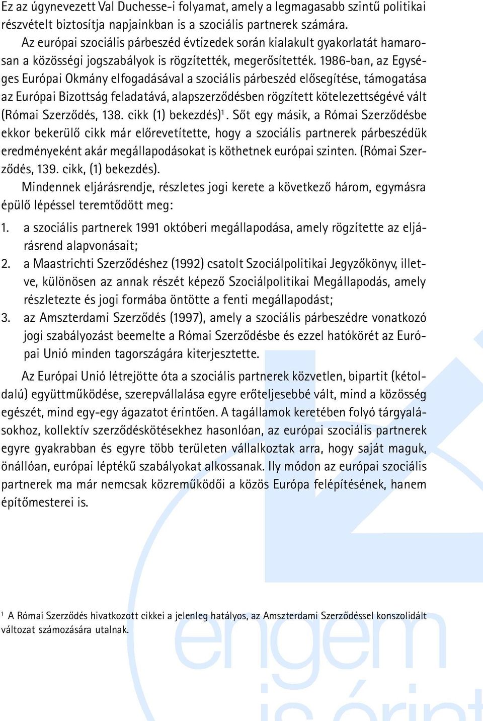 1986-ban, az Egységes Európai Okmány elfogadásával a szociális párbeszéd elõsegítése, támogatása az Európai Bizottság feladatává, alapszerzõdésben rögzített kötelezettségévé vált (Római Szerzõdés,