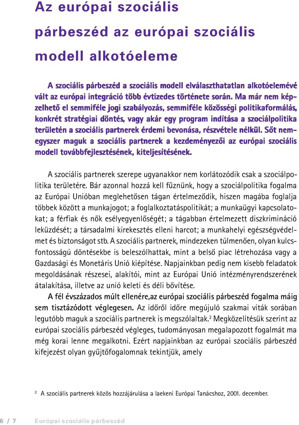 Ma már nem kép- zelhetõ el semmiféle jogi szabályozás,, semmiféle közösségi politikaformálás, konkrét stratégiai döntés,, vagy akár egy program indítása a szociálpolitika területén a szociális