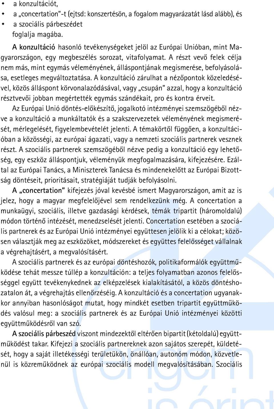 A részt vevõ felek célja nem más, mint egymás véleményének, álláspontjának megismerése, befolyásolása, esetleges megváltoztatása.