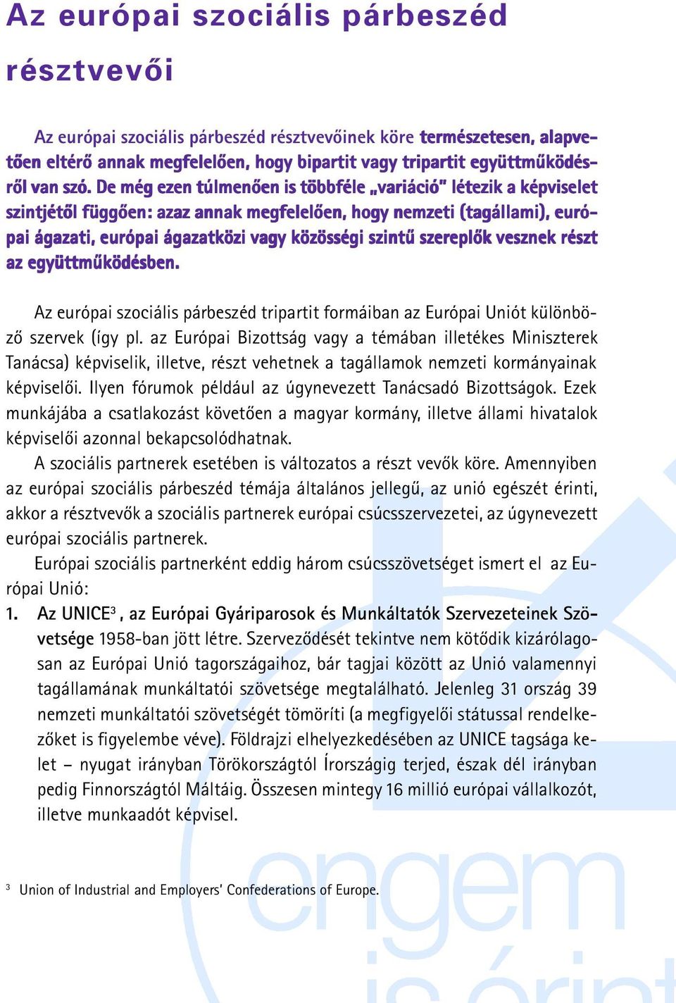 szereplõk vesznek részt az együttmûködésben. Az európai szociális párbeszéd tripartit formáiban az Európai Uniót különbözõ szervek (így pl.