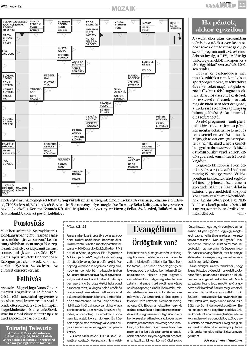 A január 15-ei rejtvény helyes megfejtése: Tormay Béla: Lófogtan. A helyes választ beküldõk közül a Kerényi Nyomda Kft. által felajánlott könyvet nyert: Horog Erika, Szekszárd, Rákóczi u. 16.