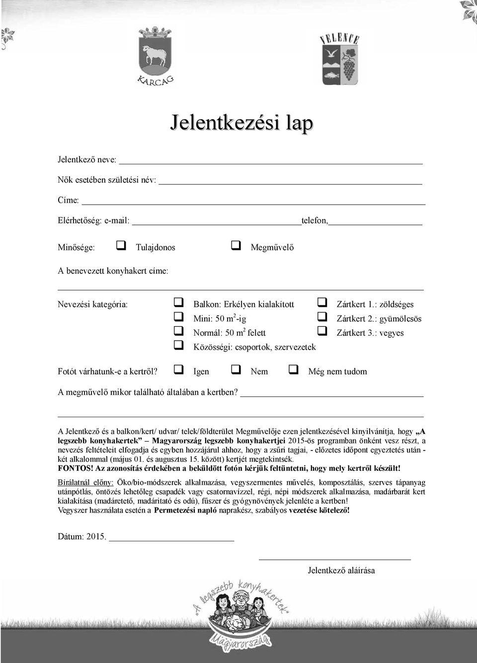 Erkélyen kialakított Zártkert 1.: zöldséges Mini: 50 m 2 -ig Zártkert 2.: gyümölcsös Normál: 50 m 2 felett Zártkert 3.: vegyes Közösségi: csoportok, szervezetek Fotót várhatunk-e a kertről?