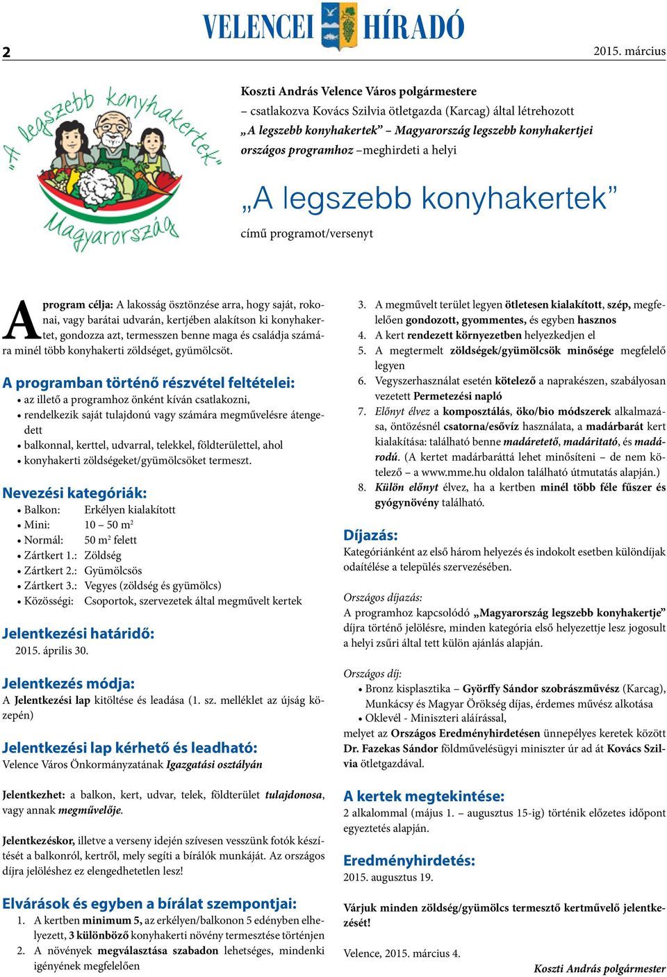 meghirdeti a helyi A legszebb konyhakertek című programot/versenyt A program célja: A lakosság ösztönzése arra, hogy saját, rokonai, vagy barátai udvarán, kertjében alakítson ki konyhakertet,