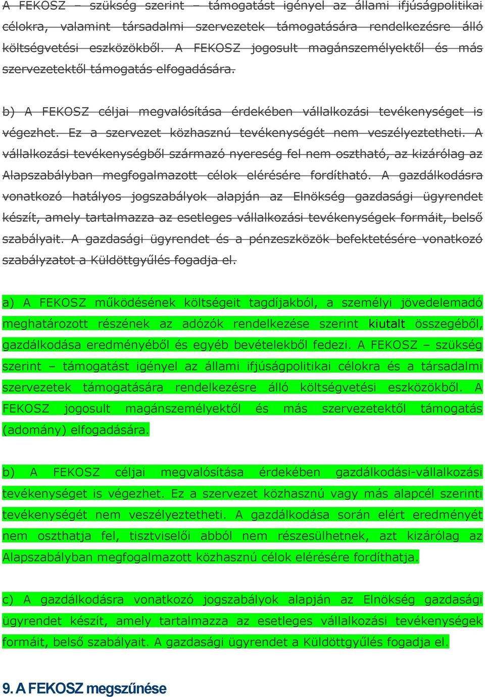 Ez a szervezet közhasznú tevékenységét nem veszélyeztetheti. A vállalkozási tevékenységből származó nyereség fel nem osztható, az kizárólag az Alapszabályban megfogalmazott célok elérésére fordítható.