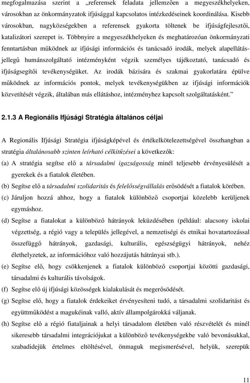 Többnyire a megyeszékhelyeken és meghatározóan önkormányzati fenntartásban működnek az ifjúsági információs és tanácsadó irodák, melyek alapellátásjellegű humánszolgáltató intézményként végzik