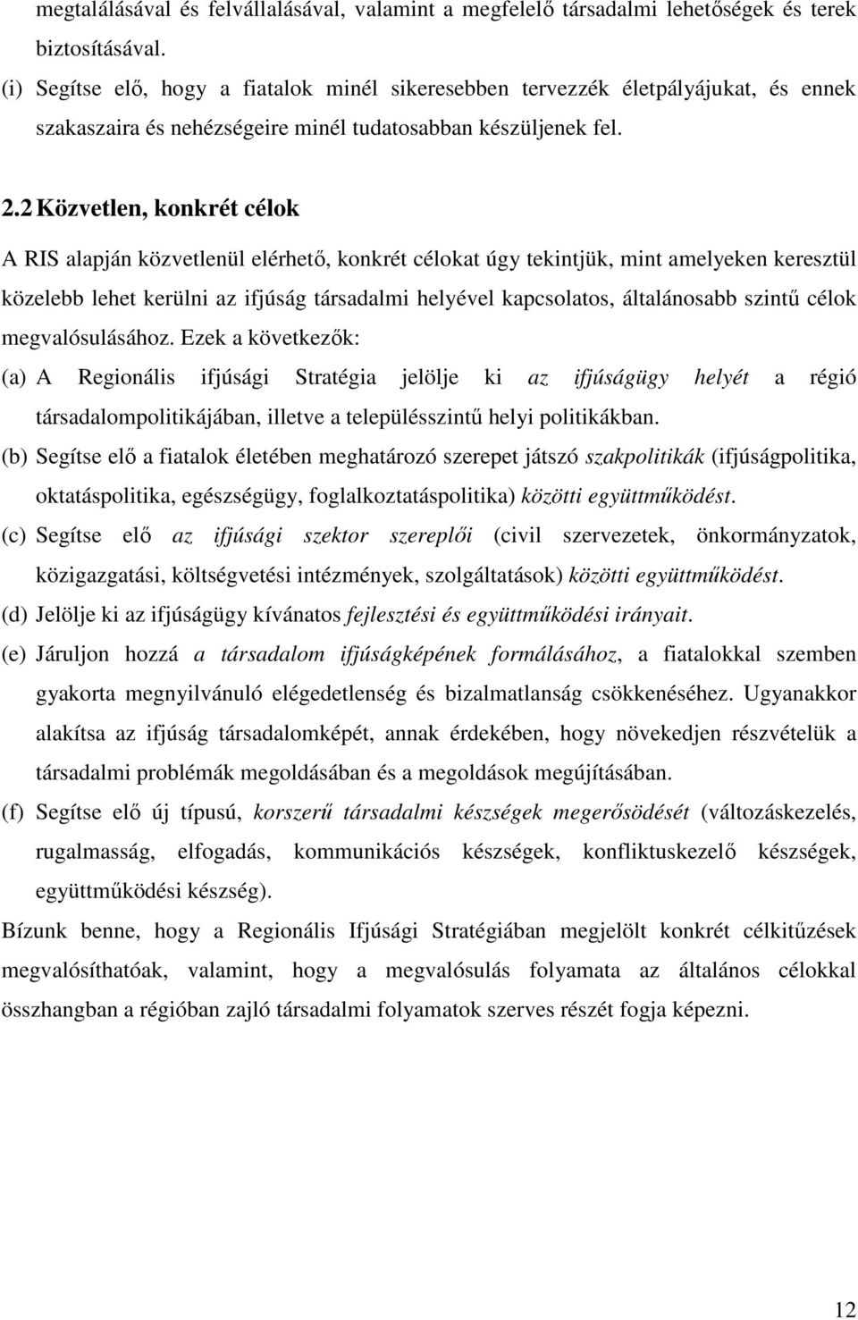 2 Közvetlen, konkrét célok A RIS alapján közvetlenül elérhető, konkrét célokat úgy tekintjük, mint amelyeken keresztül közelebb lehet kerülni az ifjúság társadalmi helyével kapcsolatos, általánosabb