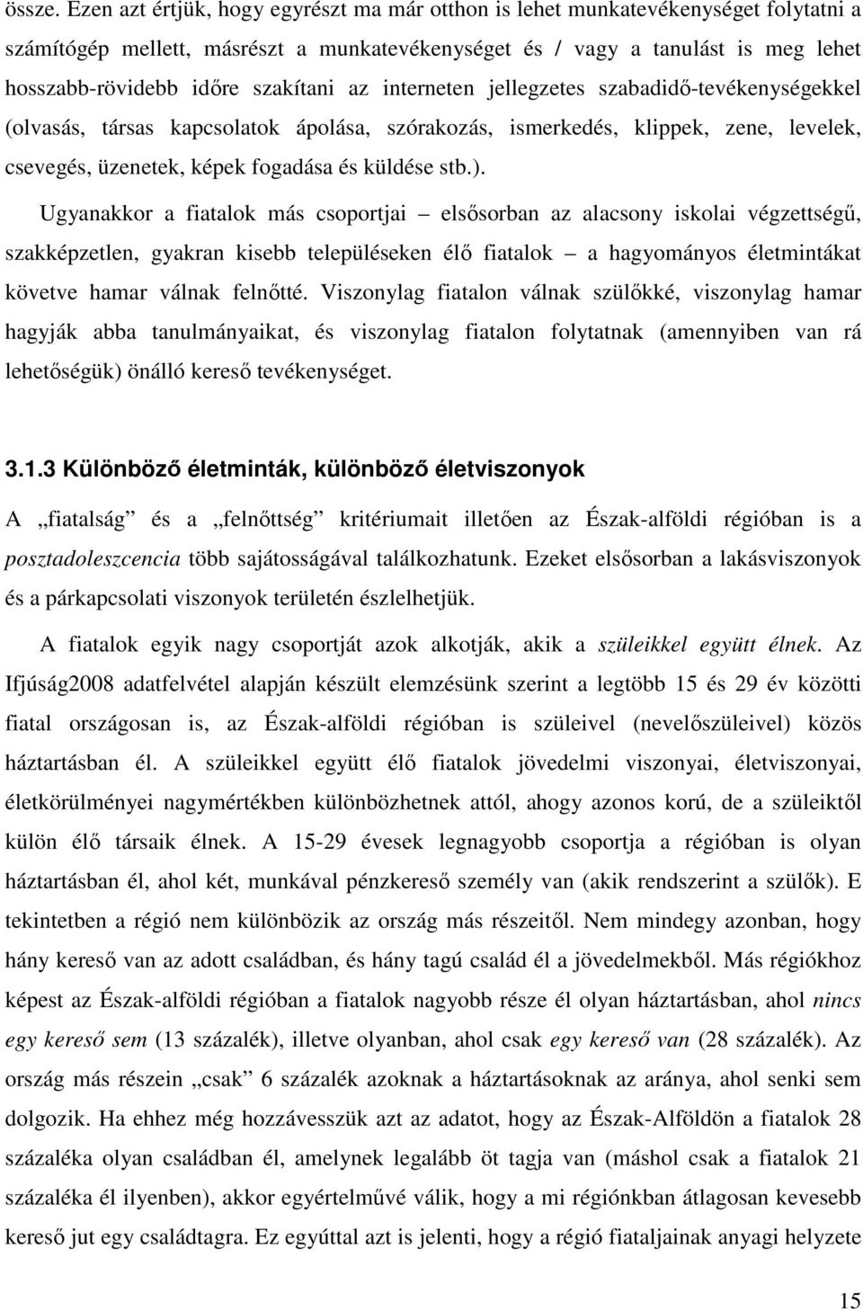 szakítani az interneten jellegzetes szabadidő-tevékenységekkel (olvasás, társas kapcsolatok ápolása, szórakozás, ismerkedés, klippek, zene, levelek, csevegés, üzenetek, képek fogadása és küldése stb.