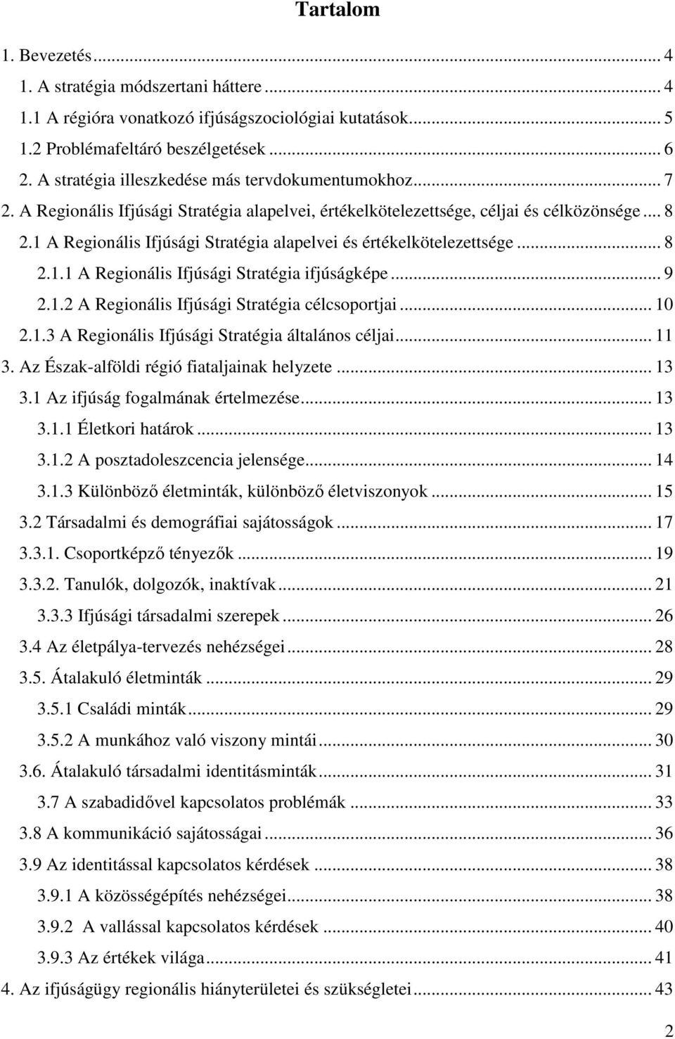 1 A Regionális Ifjúsági Stratégia alapelvei és értékelkötelezettsége... 8 2.1.1 A Regionális Ifjúsági Stratégia ifjúságképe... 9 2.1.2 A Regionális Ifjúsági Stratégia célcsoportjai... 10 2.1.3 A Regionális Ifjúsági Stratégia általános céljai.