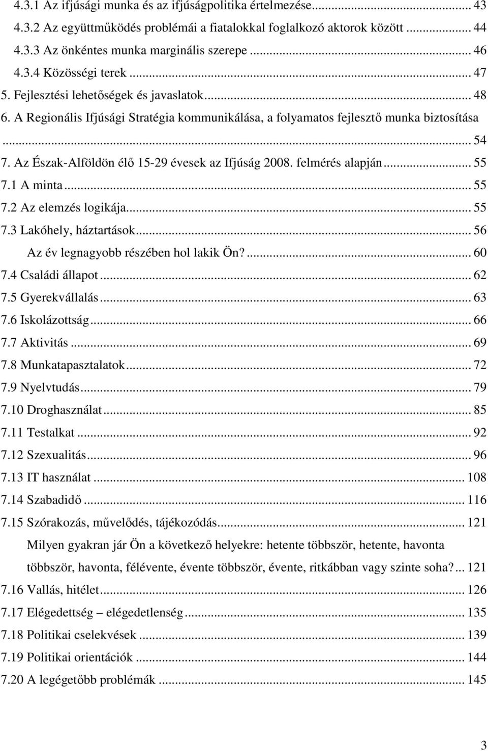 Az Észak-Alföldön élő 15-29 évesek az Ifjúság 2008. felmérés alapján... 55 7.1 A minta... 55 7.2 Az elemzés logikája... 55 7.3 Lakóhely, háztartások... 56 Az év legnagyobb részében hol lakik Ön?... 60 7.