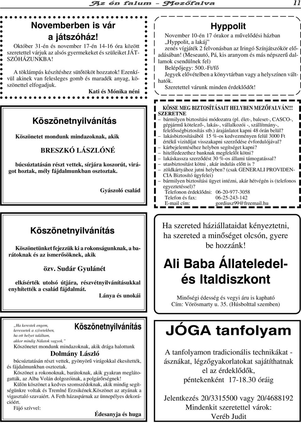 Kati és Mónika néni Köszönetnyilvánítás Köszönetet mondunk mindazoknak, akik BRESZKÓ LÁSZLÓNÉ búcsúztatásán részt vettek, sírjára koszorút, virágot hoztak, mély fájdalmunkban osztoztak.