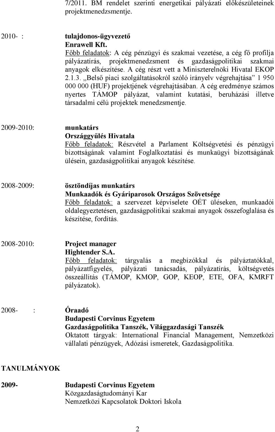 A cég részt vett a Miniszterelnöki Hivatal EKOP 2.1.3. Belső piaci szolgáltatásokról szóló irányelv végrehajtása 1 950 000 000 (HUF) projektjének végrehajtásában.