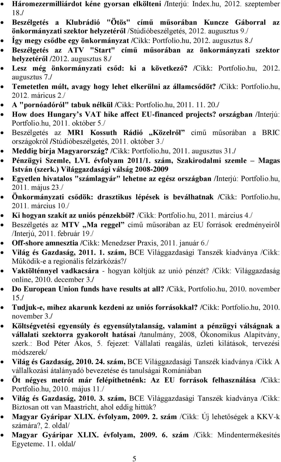 augusztus 8./ Beszélgetés az ATV "Start" című műsorában az önkormányzati szektor helyzetéről /2012. augusztus 8./ Lesz még önkormányzati csőd: ki a következő? /Cikk: Portfolio.hu, 2012. augusztus 7.