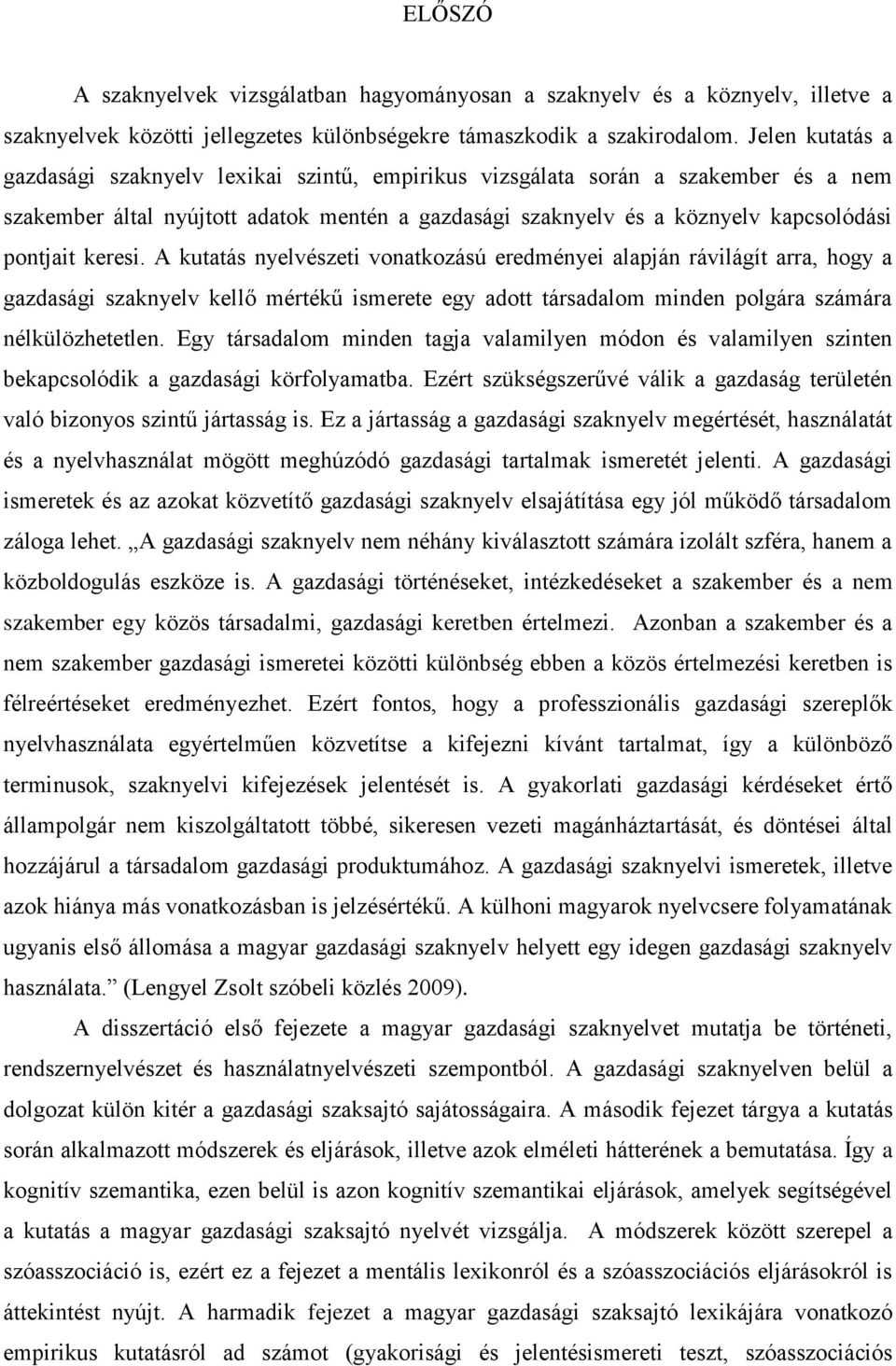 keresi. A kutatás nyelvészeti vonatkozású eredményei alapján rávilágít arra, hogy a gazdasági szaknyelv kellő mértékű ismerete egy adott társadalom minden polgára számára nélkülözhetetlen.